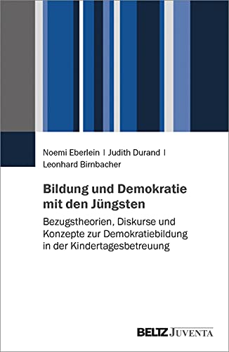Bildung und Demokratie mit den Jüngsten: Bezugstheorien, Diskurse und Konzepte zur Demokratiebildung in der Kindertagesbetreuung