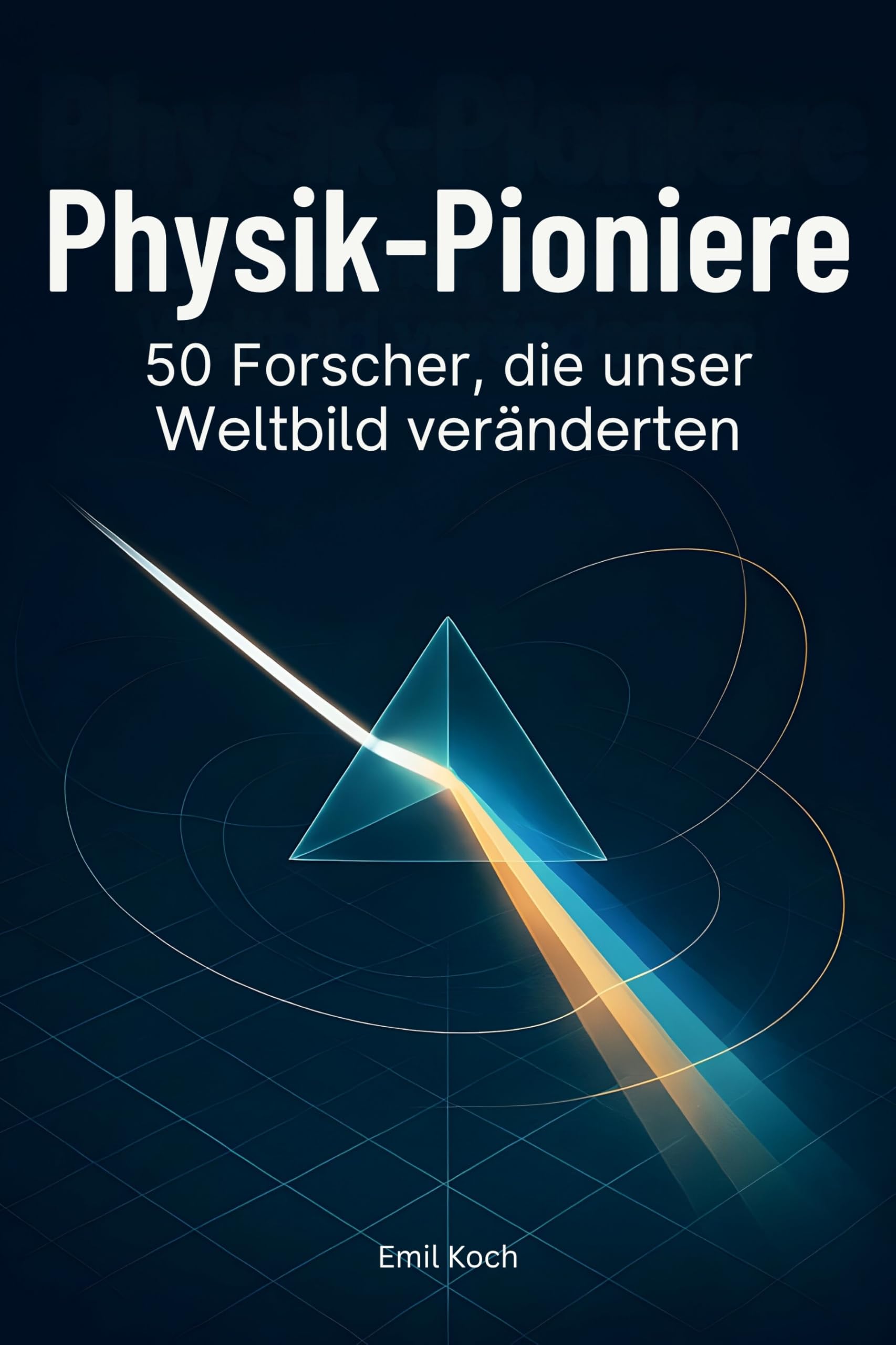 Physik-Pioniere: 50 Forscher, die unser Weltbild veränderten