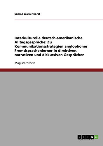 Interkulturelle deutsch-amerikanische Alltagsgespräche: Zu Kommunikationsstrategien anglophoner Fremdsprachenlerner in direktiven, narrativen und diskursiven Gesprächen