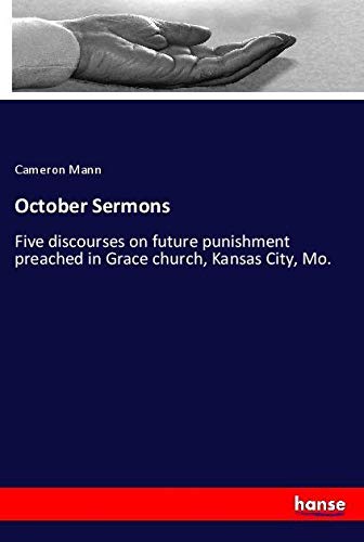 October Sermons: Five discourses on future punishment preached in Grace church, Kansas City, Mo.