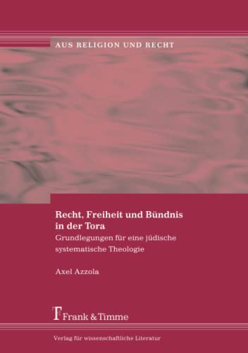 Recht, Freiheit und Bündnis in der Tora: Grundlegungen für eine jüdische systematische Theologie (Aus Religion und Recht)