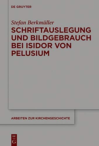 Schriftauslegung und Bildgebrauch bei Isidor von Pelusium (Arbeiten zur Kirchengeschichte, Band 143)