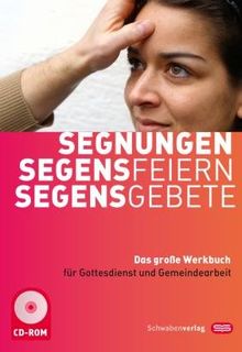 Segnungen-Segensfeiern-Segensgebete: Das große Werkbuch für Gottesdienst und Gemeindearbeit