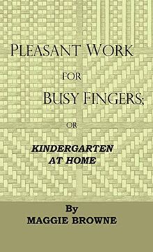 Pleasant Work For Busy Fingers - Or, Kindergarten At Home