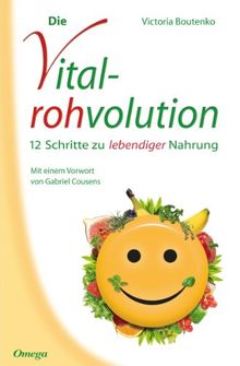 Die Vitalrohvolution: 12 Schritte zu lebendiger Nahrung