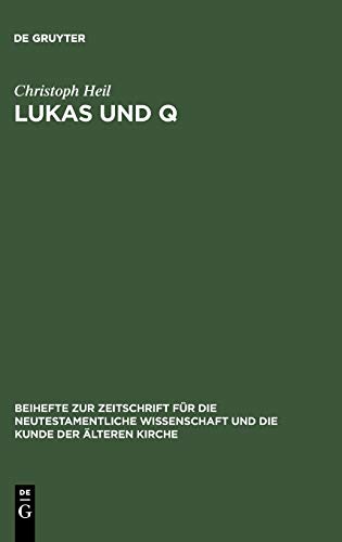 Lukas und Q: Studien zur lukanischen Redaktion des Spruchevangeliums Q (Beihefte zur Zeitschrift für die neutestamentliche Wissenschaft, 111)