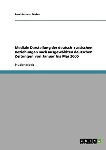 Mediale Darstellung der deutsch- russischen Beziehungen nach ausgewählten deutschen Zeitungen von Januar bis Mai 2005