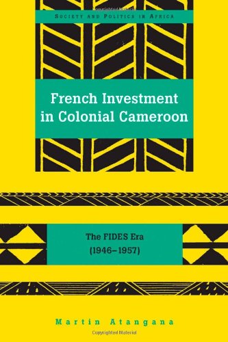 French Investment in Colonial Cameroon: The FIDES Era (1946-1957) (Society and Politics in Africa)