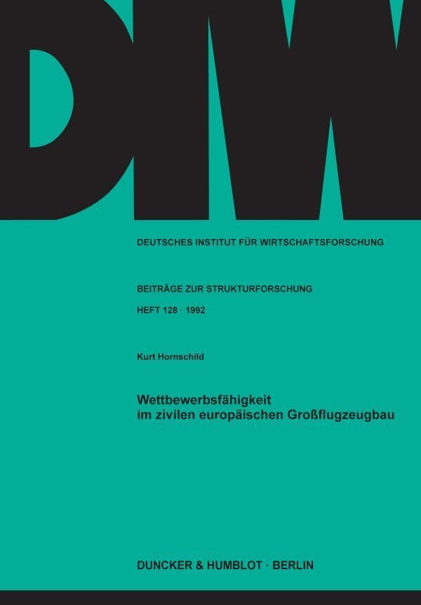 Wettbewerbsfähigkeit im zivilen europäischen Großflugzeugbau. (Deutsches Institut für Wirtschaftsforschung. Beiträge zur Strukturforschung)