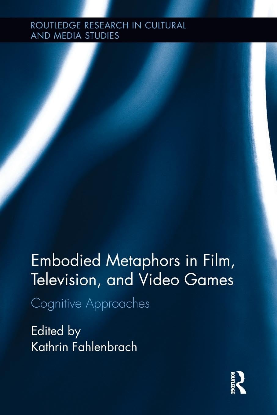 Embodied Metaphors in Film, Television, and Video Games: Cognitive Approaches (Routledge Research in Cultural and Media Studies)