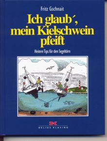 Ich glaub', mein Kielschwein pfeift. Heitere Tips für den Segeltörn