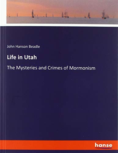 Life in Utah: The Mysteries and Crimes of Mormonism