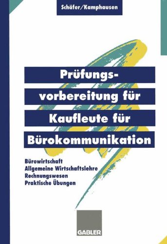 Prüfungsvorbereitung für Kaufleute für Bürokommunikation: Bürowirtschaft, Rechnungswesen, Allgemeine Wirtschaftslehre, Praktische Übungen (German Edition)