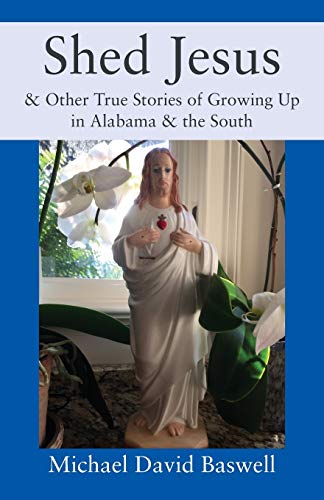 Shed Jesus: & Other True Stories of Growing Up in Alabama & the South
