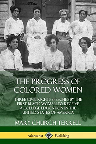 The Progress of Colored Women: Three Civil Rights Speeches by the First Black Woman to Receive a College Education in the United States of America