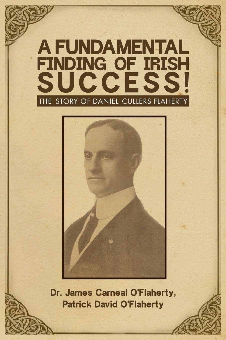 A Fundamental Finding of Irish Success!: The Story Of Daniel Cullers Flaherty