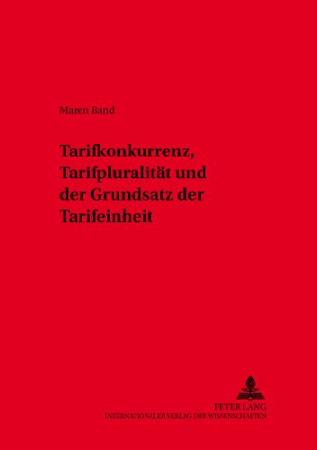 Tarifkonkurrenz, Tarifpluralität und der Grundsatz der Tarifeinheit (Schriften zum Arbeitsrecht und Wirtschaftsrecht)