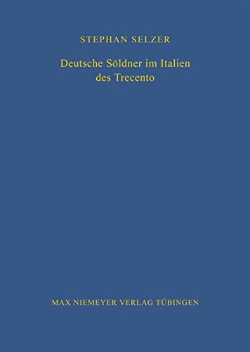 Deutsche Söldner im Italien des Trecento (Bibliothek des Deutschen Historischen Instituts in Rom, Band 98)