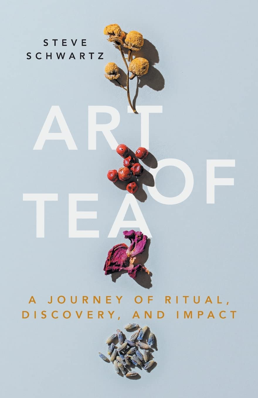 Steve Schwartz Art Of Tea, A Journey Of Ritual, Discovery, And Impact