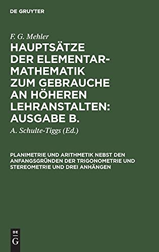 Planimetrie und Arithmetik nebst den Anfangsgründen der Trigonometrie und Stereometrie und drei Anhängen: MHELMB-B (F. G. Mehler: Hauptsätze der ... Lehranstalten: Ausgabe B.. Unterstufe)