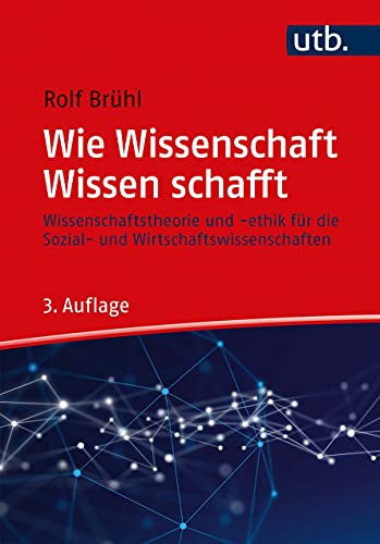 Wie Wissenschaft Wissen schafft: Wissenschaftstheorie und Ethik für die Sozial- und Wirtschaftswissenschaften