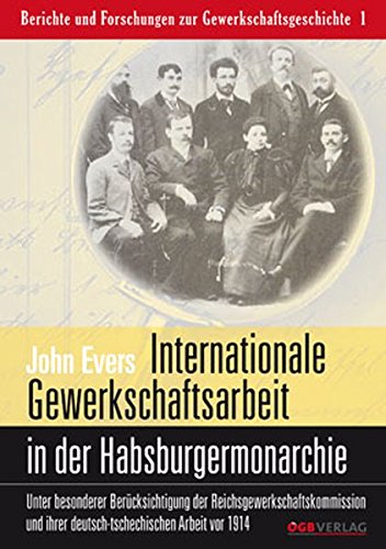 Internationale Gewerkschaftsarbeit im multinationalen Staat der Habsburgermonarchie: Ein Beitrag zur europäischen Gewerkschaftsgeschichte unter ... und Forschungen zur Gewerkschaftsgeschichte)