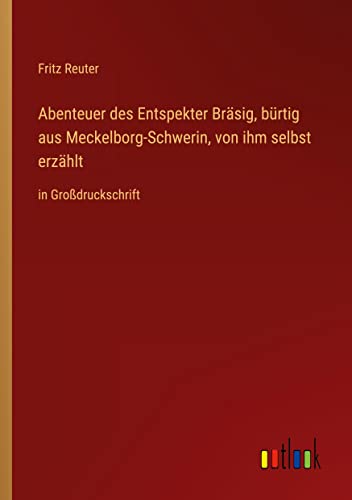 Abenteuer des Entspekter Bräsig, bürtig aus Meckelborg-Schwerin, von ihm selbst erzählt: in Großdruckschrift