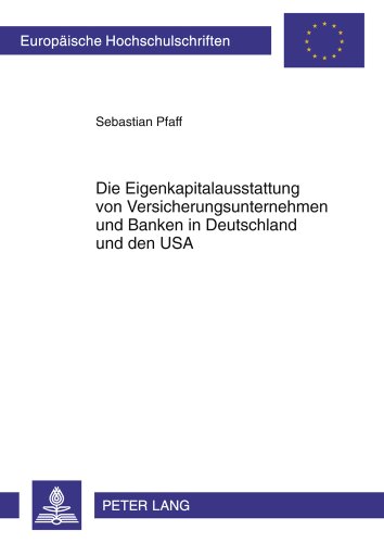 Die Eigenkapitalausstattung von Versicherungsunternehmen und Banken in Deutschland und den USA (Europäische Hochschulschriften - Reihe II)