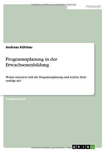 Programmplanung in der Erwachsenenbildung: Woran orientiert sich die Programmplanung und welche Ziele verfolgt sie?