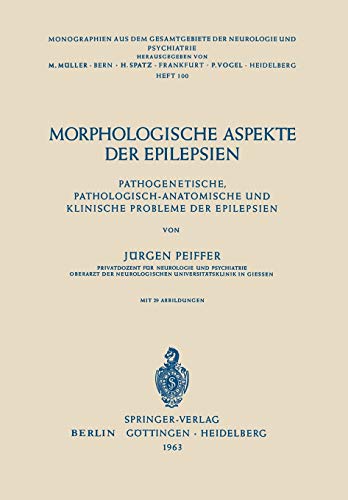 Morphologische Aspekte der Epilepsien: Pathogenetische, Pathologisch-Anatomische Und Klinische Probleme Der Epilepsien (Monographien aus dem ... Neurologie und Psychiatrie, 100, Band 100)