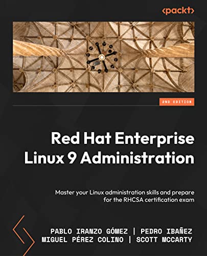 Red Hat Enterprise Linux 9 Administration: A comprehensive Linux system administration guide for RHCSA certification exam candidates, 2nd Edition