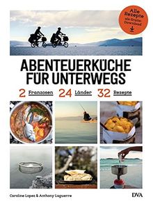Abenteuerküche für unterwegs: 2 Franzosen, 24 Länder, 32 Rezepte