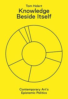 Knowledge Beside Itself: Contemporary Art's Epistemic Politics (Sternberg Press)