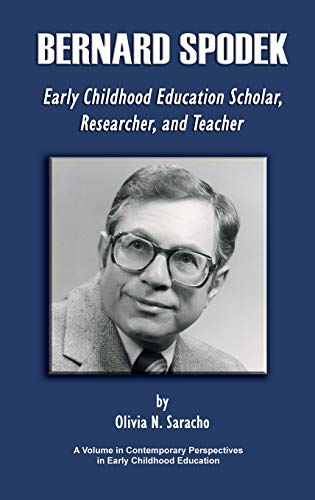 Bernard Spodek, Early Childhood Education Scholar, Researcher, and Teacher: Early Childhood Education Scholar, Researche, and Teacher (Contemporary Perspectives in Early Childhood Education)