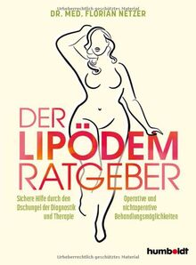 Der Lipödem Ratgeber: Sichere Hilfe durch den Dschungel der Diagnostik und Therapie. Operative und nicht operative Behandlungsmöglichkeiten