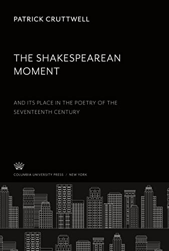The Shakespearean Moment: And Its Place in the Poetry of the 17Th Century