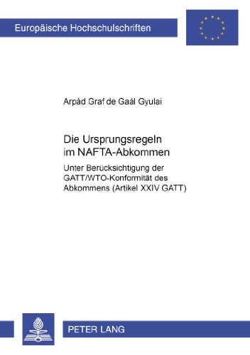 Die Ursprungsregeln im NAFTA-Abkommen: Unter Berücksichtigung der GATT/WTO-Konformität des Abkommens (Artikel XXIV GATT) (Europäische ... / Publications Universitaires Européennes)