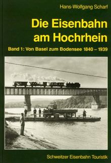 Die Eisenbahn am Hochrhein, Bd.1, Von Basel zum Bodensee 1840-1939