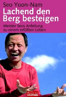 Lachend den Berg besteigen: Meister Seos Anleitung zu einem erfüllten Leben