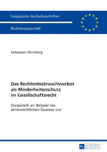 Das Rechtsmissbrauchsverbot als Minderheitenschutz im Gesellschaftsrecht: Dargestellt am Beispiel des aktienrechtlichen Squeeze-out (Europäische Hochschulschriften - Reihe II)