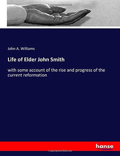 Life of Elder John Smith: with some account of the rise and progress of the current reformation