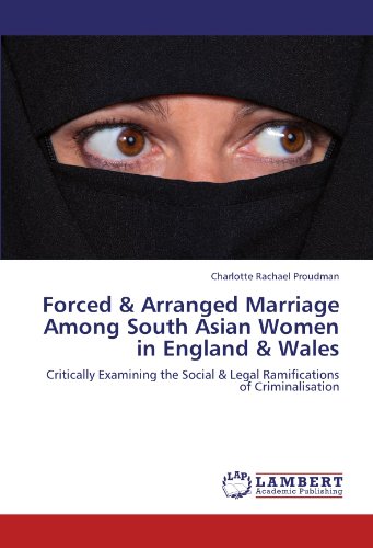 Forced & Arranged Marriage Among South Asian Women in England & Wales: Critically Examining the Social & Legal Ramifications of Criminalisation