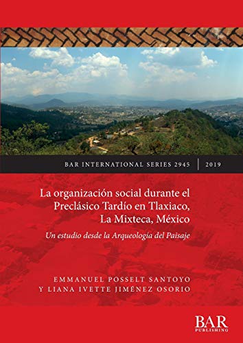 La organización social durante el Preclásico Tardío en Tlaxiaco, La Mixteca, México: Un estudio desde la Arqueología del Paisaje (BAR International)