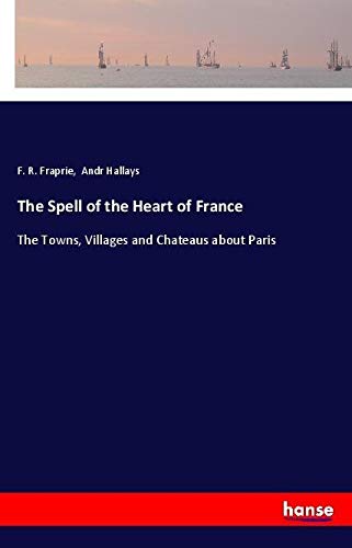 The Spell of the Heart of France: The Towns, Villages and Chateaus about Paris