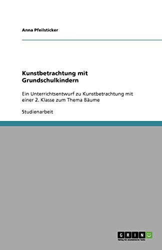 Kunstbetrachtung mit Grundschulkindern: Ein Unterrichtsentwurf zu Kunstbetrachtung mit einer 2. Klasse zum Thema Bäume