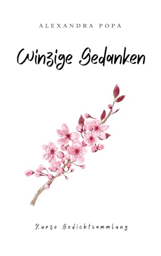 Winzige Gedanken: Kurze Gedichtsammlung