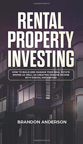 Rental Property Investing: How to Build and Manage Your Real Estate Empire as well as Creating Passive Income with Rental Properties: How to Build and ... Passive Income with Rental Properties