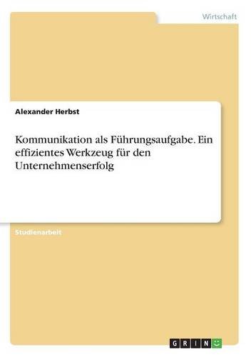 Kommunikation als Führungsaufgabe. Ein effizientes Werkzeug für den Unternehmenserfolg