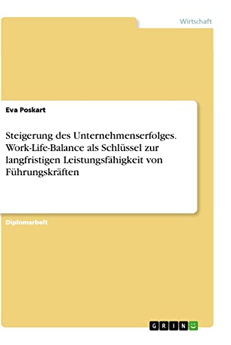 Steigerung des Unternehmenserfolges. Work-Life-Balance als Schlüssel zur langfristigen Leistungsfähigkeit von Führungskräften: Diplomarbeit