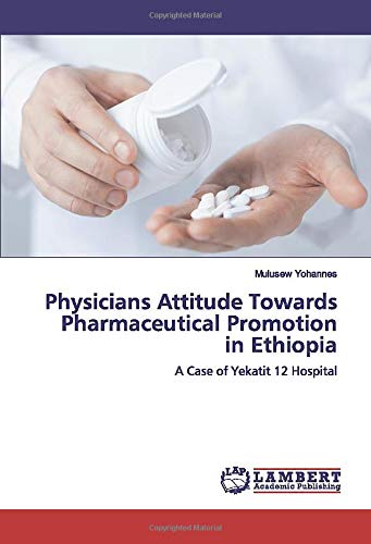 Physicians Attitude Towards Pharmaceutical Promotion in Ethiopia: A Case of Yekatit 12 Hospital